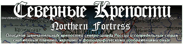 NORTHERN FORTRESS: the detail descriptions with authors impressions, images and photos, hystory review, maps and plans.  :    -      ,     